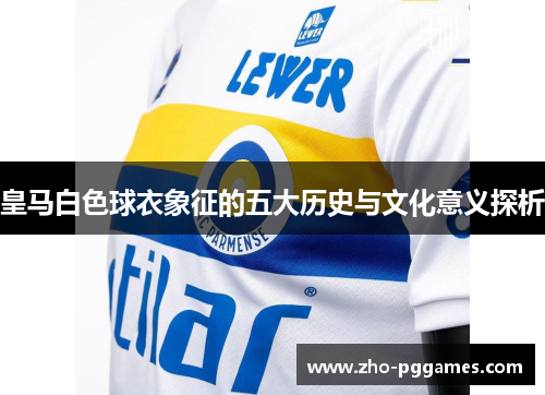皇马白色球衣象征的五大历史与文化意义探析
