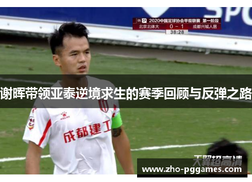 谢晖带领亚泰逆境求生的赛季回顾与反弹之路