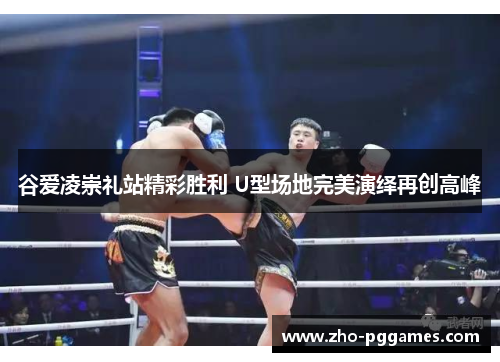 谷爱凌崇礼站精彩胜利 U型场地完美演绎再创高峰 谷爱凌崇礼站精彩胜利 U型场地完美演绎再创高峰