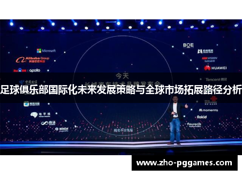 足球俱乐部国际化未来发展策略与全球市场拓展路径分析