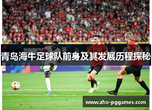 青岛海牛足球队前身及其发展历程探秘