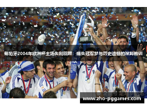 葡萄牙2004年欧洲杯主场失利回顾:痛失冠军梦与历史遗憾的深刻教训 葡萄牙2004年欧洲杯主场失利回顾:痛失冠军梦与历史遗憾的深刻教训