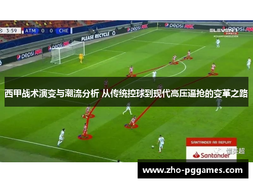 西甲战术演变与潮流分析 从传统控球到现代高压逼抢的变革之路 西甲战术演变与潮流分析 从传统控球到现代高压逼抢的变革之路