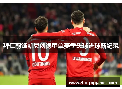 拜仁前锋凯恩创德甲单赛季头球进球新纪录