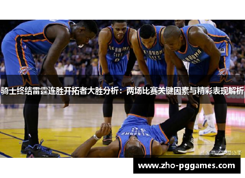 骑士终结雷霆连胜开拓者大胜分析：两场比赛关键因素与精彩表现解析