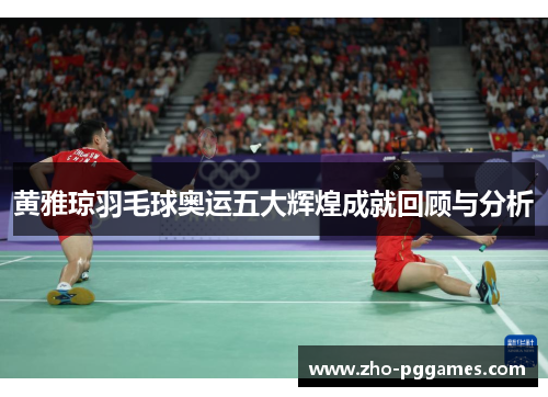 黄雅琼羽毛球奥运五大辉煌成就回顾与分析 黄雅琼羽毛球奥运五大辉煌成就回顾与分析