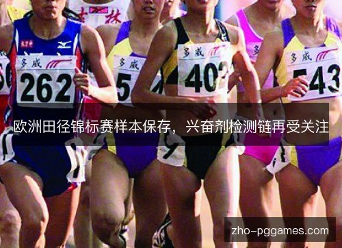欧洲田径锦标赛样本保存，兴奋剂检测链再受关注